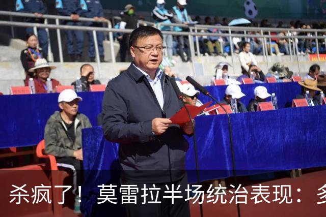 杀疯了！莫雷拉半场统治表现：多次爆趟+马赛回旋，助拉比奥破门