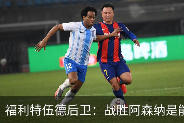 福利特伍德后卫：战胜阿森纳是能讲给孙儿辈听的比赛