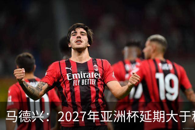 马德兴：2027年亚洲杯延期大于移地，沙特未松口