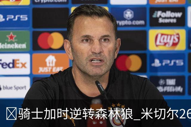 🏀骑士加时逆转森林狼 米切尔26+7 哈登22+9 爱德华兹空砍47分