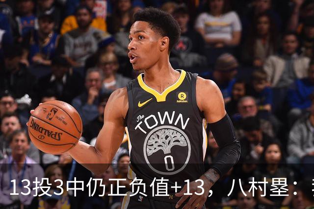 13投3中仍正负值+13，八村塁：我们创造出了很多好机会